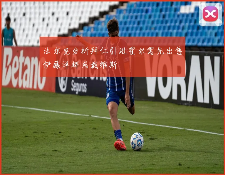 法尔克分析拜仁引进霍尔需先出售伊藤洋辉或戴维斯